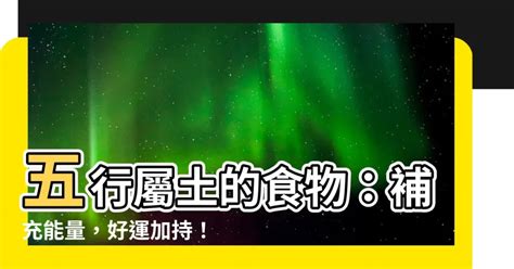 屬土的食物|【五行屬土的食物】五行屬土的食物：補充能量，好運加持！